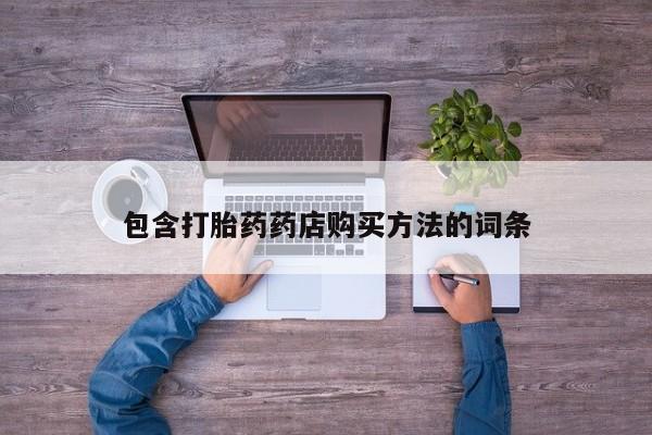 私人药店有打胎药吗吗包含打胎药药店购买方法的词条