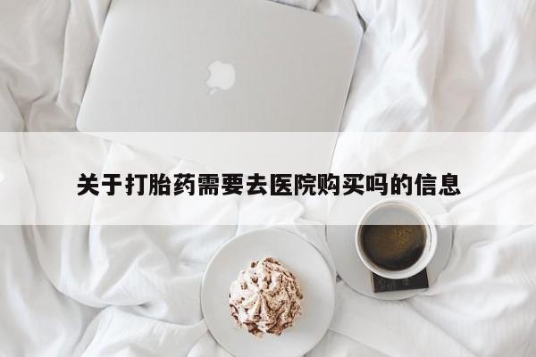 私人药店有打胎药吗吗关于打胎药需要去医院购买吗的信息